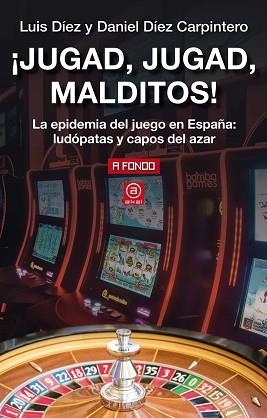 JUGAD,JUGAD,MALDITOS!LA EPIDEMIA DEL JUEGO EN ESPAÑA:LUDÓPATAS Y CAPOS DEL AZAR | 9788446048664 | DÍEZ CARPINTERO,DANIEL/DÍEZ ÁLVAREZ,LUIS | Llibreria Geli - Llibreria Online de Girona - Comprar llibres en català i castellà