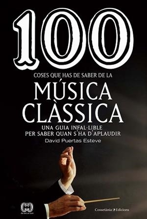 100 COSES QUE HAS DE SABER DE LA MÚSICA CLÀSSICA.UNA GUIA INFAL·LIBLE PER SABER QUAN S'HA D'APLAUDIR | 9788490349014 | PUERTAS ESTEVE,DAVID | Llibreria Geli - Llibreria Online de Girona - Comprar llibres en català i castellà