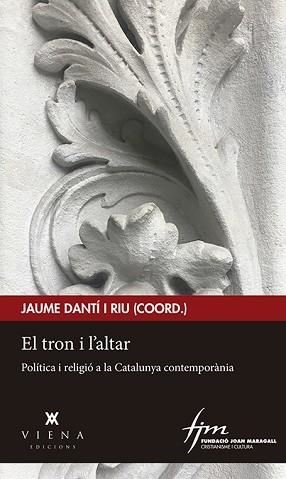 EL TRON I L'ALTAR.POLITICA I RELIGIÓ A LA CATALUNYA CONTEMPORÀNIA | 9788417998219 | DANTÍ I RIU,JAUME(COORD.) | Libreria Geli - Librería Online de Girona - Comprar libros en catalán y castellano