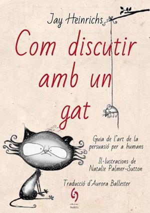 COM DISCUTIR AMB UN GAT.GUIA DE L'ART DE LA PERSUASIÓ PER A HUMANS | 9788494928185 | HEINRICHS,JAY | Libreria Geli - Librería Online de Girona - Comprar libros en catalán y castellano