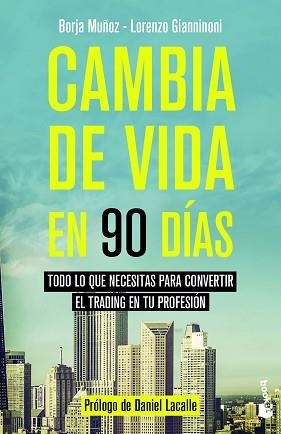 CAMBIA DE VIDA EN 90 DÍAS.TODO LO QUE NECESITAS PARA CONVERTIR EL TRADING EN TU PROFESIÓN | 9788423431212 | MUÑOZ CUESTA,BORJA/GIANNINONI,LORENZO | Libreria Geli - Librería Online de Girona - Comprar libros en catalán y castellano
