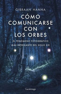 CÓMO COMUNICARSE CON LOS ORBES.EL FENÓMENO FOTOGRÁFICO MÁS INTRIGANTE DEL SIGLO XXI | 9788418015014 | HANNA CHEQUER,GIBRAN | Libreria Geli - Librería Online de Girona - Comprar libros en catalán y castellano