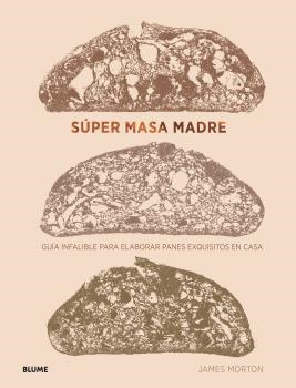SÚPER MASA MADRE.GUÍA INFALIBLE PARA ELABORAR PANES EXQUISITOS EN CASA | 9788418075025 | MORTON,JAMES | Libreria Geli - Librería Online de Girona - Comprar libros en catalán y castellano