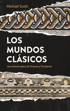 LOS MUNDOS CLÁSICOS.UNA HISTORIA ÉPICA DE ORIENTE Y OCCIDENTE | 9788434431799 | SCOTT,MICHAEL | Libreria Geli - Librería Online de Girona - Comprar libros en catalán y castellano
