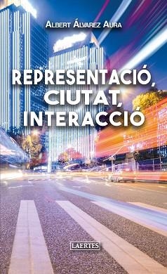 REPRESENTACIÓ,CIUTAT,INTERACCIÓ | 9788416783960 | ÁLVAREZ AURA,ALBERT | Libreria Geli - Librería Online de Girona - Comprar libros en catalán y castellano