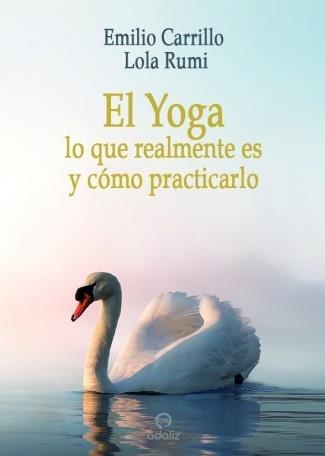 EL YOGA.LO QUE REALMENTE ES Y CÓMO PRACTICARLO | 9788494968235 | CARRILO BENITO, EMILIO/LOLA RUMI | Libreria Geli - Librería Online de Girona - Comprar libros en catalán y castellano