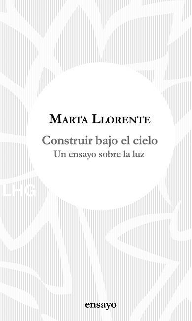 CONSTRUIR BAJO EL CIELO.UN ENSAYO SOBRE LA LUZ | 9788417118648 | LLORENTE,MARTA | Libreria Geli - Librería Online de Girona - Comprar libros en catalán y castellano
