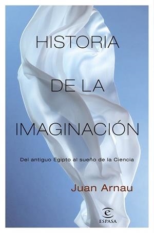 HISTORIA DE LA IMAGINACIÓN.DEL ANTIGUO EGIPTO AL SUEÑO DE LA CIENCIA | 9788467058345 | ARNAU,JUAN | Llibreria Geli - Llibreria Online de Girona - Comprar llibres en català i castellà