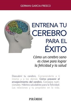 ENTRENA TU CEREBRO PARA EL ÉXITO.CÓMO UN CEREBRO SANO ES CLAVE PARA LOGRAR LA FELICIDAD Y LA SALUD | 9788436841985 | GARCIA-FRESCO,GERMAN | Libreria Geli - Librería Online de Girona - Comprar libros en catalán y castellano