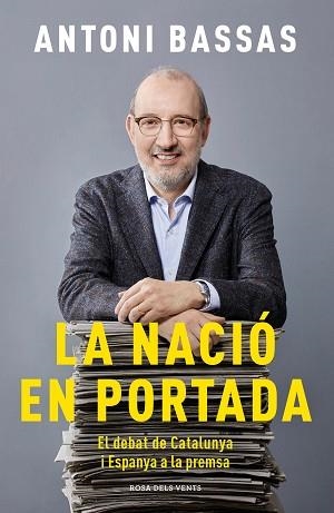 LA NACIÓ EN PORTADA.EL DEBAT DE CATALUNYA I ESPANYA A LA PREMSA | 9788417909345 | BASSAS,ANTONI | Llibreria Geli - Llibreria Online de Girona - Comprar llibres en català i castellà