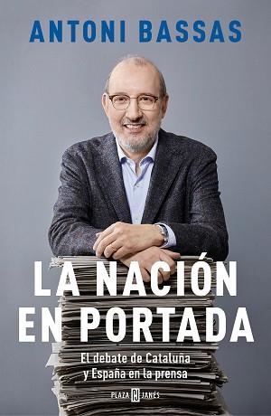 LA NACIÓN EN PORTADA.EL DEBATE DE CATALUÑA Y ESPAÑA EN LA PRENSA | 9788401025181 | BASSAS,ANTONI | Libreria Geli - Librería Online de Girona - Comprar libros en catalán y castellano