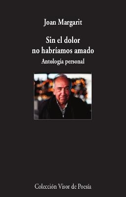 SIN EL DOLOR NO HABRÍAMOS AMADO.ANTOLOGIA PERSONAL | 9788498953930 | MARGARIT,JOAN | Llibreria Geli - Llibreria Online de Girona - Comprar llibres en català i castellà