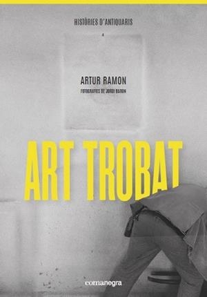ART TROBAT.HISTÒRIES D'ANTIQUARIS | 9788418022289 | RAMON,ARTUR | Llibreria Geli - Llibreria Online de Girona - Comprar llibres en català i castellà