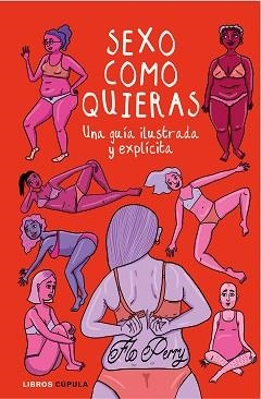 SEXO COMO QUIERAS.UNA GUÍA ILUSTRADA Y EXPLÍCITA | 9788448026790 | PERRY,FLO | Libreria Geli - Librería Online de Girona - Comprar libros en catalán y castellano