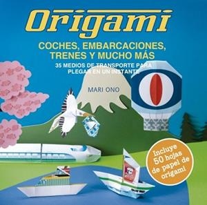 ORIGAMI,COCHES,EMBARCACIONES,TRENES Y MUCHO MÁS.35 MEDIOS DE TRANSPORTE PARA PLEGAR EN UN INSTANTE | 9788412026948 | ONO,MARI | Llibreria Geli - Llibreria Online de Girona - Comprar llibres en català i castellà