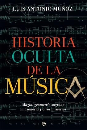 HISTORIA OCULTA DE LA MÚSICA.MAGIA,GEOMETRIA SAGRADA,MASONERIA Y OTROS MISTERIOS | 9788491647485 | MUÑOZ,LUIS ANTONIO | Libreria Geli - Librería Online de Girona - Comprar libros en catalán y castellano