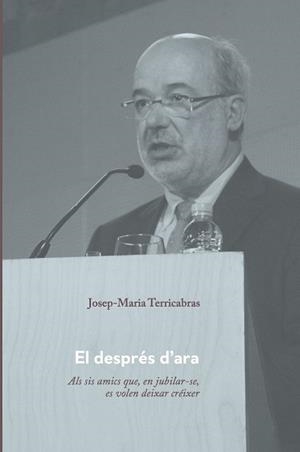 EL DESPRÉS D’ARA.ALS SIS AMICS QUE, EN JUBILAR-SE, ES VOLEN DEIXAR CRÉIXER | 9788499844923 | TERRICABRAS,JOSEP MARIA | Llibreria Geli - Llibreria Online de Girona - Comprar llibres en català i castellà