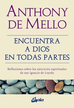 ENCUENTRA A DIOS EN TODAS PARTES.REFLEXIONES SOBRE LOS EJERCICIOS ESPIRITUALES DE SAN IGNACIO DE LOYOLA | 9788484458197 | DE MELLO,ANTHONY | Libreria Geli - Librería Online de Girona - Comprar libros en catalán y castellano