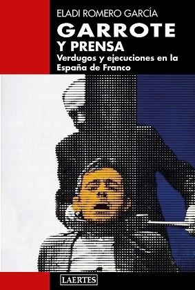 GARROTE Y PRENSA.VERDUGOS Y EJECUCIONES EN LA ESPAÑA DE FRANCO | 9788416783977 | ROMERO GARCÍA,ELADI | Llibreria Geli - Llibreria Online de Girona - Comprar llibres en català i castellà