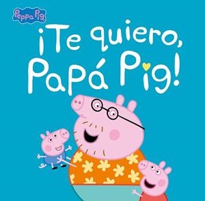 TE QUIERO, PAPÁ PIG!(PEPPA PIG. PRIMERAS LECTURAS) | 9788448854676 | Llibreria Geli - Llibreria Online de Girona - Comprar llibres en català i castellà