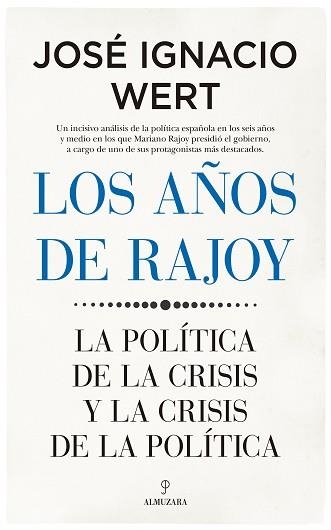 LOS AÑOS DE RAJOY.LA POLÍTICA DE LA CRISIS Y LA CRISIS DE LA POLÍTICA | 9788417954239 | WERT,JOSE IGNACIO | Libreria Geli - Librería Online de Girona - Comprar libros en catalán y castellano
