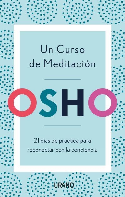 UN CURSO DE MEDITACIÓN.21 DÍAS DE PRÁCTICA PARA RECONECTAR CON LA CONCIENCIA | 9788416720903 | OSHO | Llibreria Geli - Llibreria Online de Girona - Comprar llibres en català i castellà