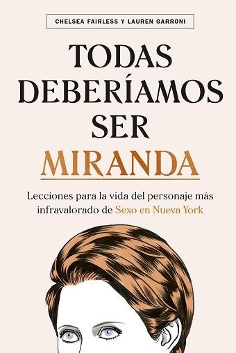 TODAS DEBERÍAMOS SER MIRANDA.LECCIONES PARA LA VIDA DEL PERSONAJE MÁS INFRAVALORADO DE SEXO EN NUEVA YORK | 9788448026783 | FAIRLESS,CHELSEA/GARRONI,LAUREN | Libreria Geli - Librería Online de Girona - Comprar libros en catalán y castellano