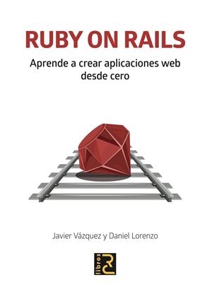 RUBY ON RAILS.APRENDE A CREAR APLICACIONES WEB DESDE CERO | 9788494897290 | VÁZQUEZ OLIVARES,JAVIER ARTURO/LORENZO MARTÍNEZ,DANIEL | Llibreria Geli - Llibreria Online de Girona - Comprar llibres en català i castellà