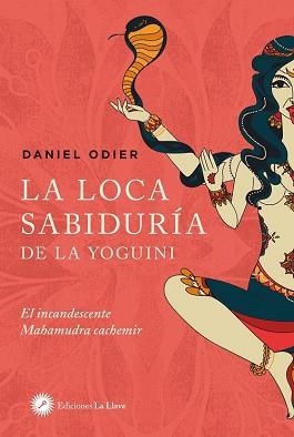 LA LOCA SABIDURIA DE LA YOGUINI.EL INCANDESCENTE MAHAMUDRA CACHEMIR | 9788416145720 | ODIER,DANIEL | Llibreria Geli - Llibreria Online de Girona - Comprar llibres en català i castellà