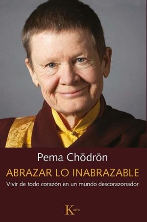 ABRAZAR LO INABRAZABLE.VIVIR DE TODO CORAZÓN EN UN MUNDO DESCORAZONADOR | 9788499887487 | CHÖDRÖN,PEMA | Libreria Geli - Librería Online de Girona - Comprar libros en catalán y castellano