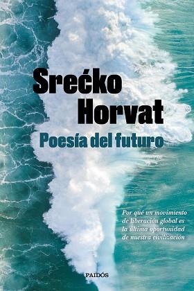 POESÍA DEL FUTURO.POR QUÉ UN MOVIMIENTO DE LIBERACIÓN GLOBAL ES LA ÚLTIMA OPORTUNIDAD DE NUESTRA CIVILIZACIÓN | 9788449336560 | HORVAT,SRECKO | Llibreria Geli - Llibreria Online de Girona - Comprar llibres en català i castellà