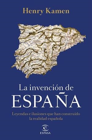 LA INVENCIÓN DE ESPAÑA.LEYENDAS E ILUSIONES QUE HAN CONSTRUIDO LA REALIDAD ESPAÑOLA | 9788467058161 | KAMEN,HENRY | Llibreria Geli - Llibreria Online de Girona - Comprar llibres en català i castellà
