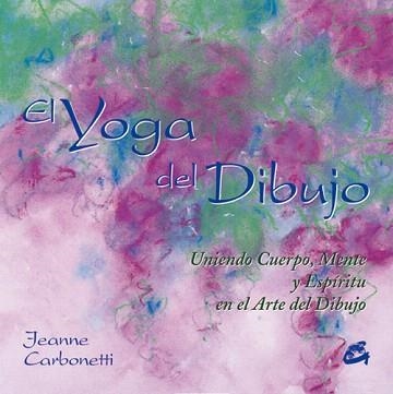 EL YOGA DEL DIBUJO.UNIENDO CUERPO, MENTE Y ESPIRITU EN EL AR | 9788484451044 | CARBONETTI,JEANNE | Libreria Geli - Librería Online de Girona - Comprar libros en catalán y castellano