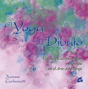 EL YOGA DEL DIBUJO.UNIENDO CUERPO, MENTE Y ESPIRITU EN EL AR | 9788484451044 | CARBONETTI,JEANNE | Llibreria Geli - Llibreria Online de Girona - Comprar llibres en català i castellà