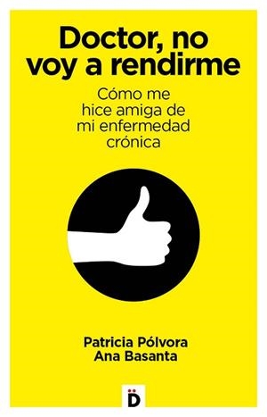 DOCTOR,NO VOY A RENDIRME.CÓMO ME HICE AMIGA DE MI ENFERMEDAD CRÓNICA | 9788494884962 | PÓLVORA,PATRICIA/BASANTA,ANA | Llibreria Geli - Llibreria Online de Girona - Comprar llibres en català i castellà