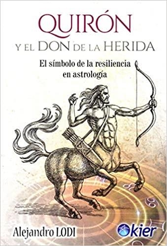 QUIRÓN Y EL DON DE LA HERIDA.EL SÍMBOLO DE LA RESILIENCIA EN ASTROLOGÍA | 9788417581466 | LODI,ALEJANDRO | Libreria Geli - Librería Online de Girona - Comprar libros en catalán y castellano