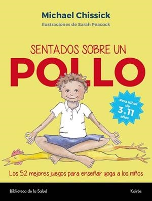 SENTADOS SOBRE UN POLLO.LOS 52 MEJORES JUEGOS PARA ENSEÑAR YOGA A LOS NIÑOS | 9788499885827 | CHISSICK,MICHAEL | Llibreria Geli - Llibreria Online de Girona - Comprar llibres en català i castellà