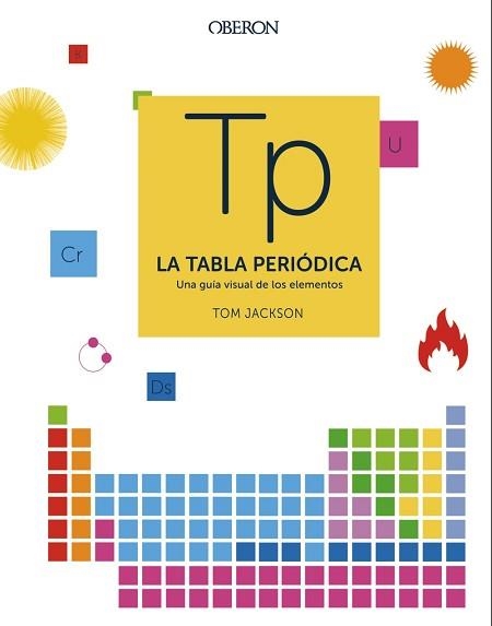 LA TABLA PERIÓDICA.UNA GUÍA VISUAL DE LOS ELEMENTOS | 9788441541825 | JACKSON,TOM | Libreria Geli - Librería Online de Girona - Comprar libros en catalán y castellano