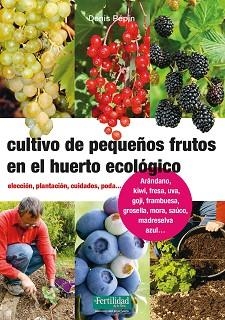 CULTIVO DE PEQUEÑOS FRUTOS EN EL HUERTO ECOLÓGICO.ELECCIÓN, PLANTACIÓN, CUIDADOS, PODA | 9788494826788 | PÉPIN,DENIS | Llibreria Geli - Llibreria Online de Girona - Comprar llibres en català i castellà