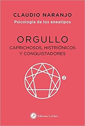 ORGULLO.CAPRICHOSOS,HISTRIONICOS Y CONQUISTADORES(PSICOLOGIA DE LOS ENEATIPOS-5) | 9788416145461 | NARANJO,CLAUDIO | Libreria Geli - Librería Online de Girona - Comprar libros en catalán y castellano