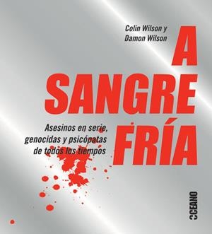 A SANGRE FRÍA.ASESINOS EN SERIE, GENOCIDAS Y PSICÓPATAS DE TODOS LOS TIEMPOS | 9788475568157 | WILSON, COLIN/WILSON,DAMON | Libreria Geli - Librería Online de Girona - Comprar libros en catalán y castellano