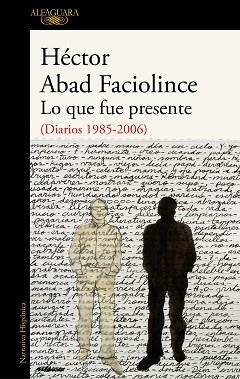 LO QUE FUE PRESENTE(DIARIOS 1985-2006) | 9788420435404 | ABAD FACIOLINCE,HÉCTOR | Libreria Geli - Librería Online de Girona - Comprar libros en catalán y castellano