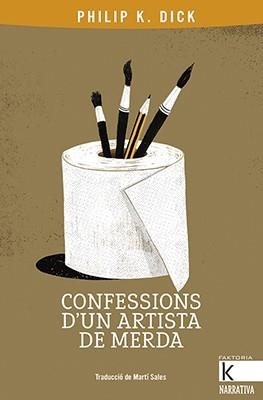CONFESSIONS D’UN ARTISTA DE MERDA | 9788416804801 | DICK,PHILIP K. | Llibreria Geli - Llibreria Online de Girona - Comprar llibres en català i castellà