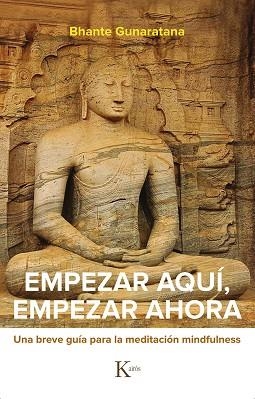 EMPEZAR AQUÍ,EMPEZAR AHORA.UNA BREVE GUÍA PARA LA MEDITACIÓN MINDFULNESS | 9788499887524 | GUNARATANA,BHANTE | Llibreria Geli - Llibreria Online de Girona - Comprar llibres en català i castellà