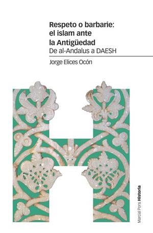 RESPETO O BARBARIE:EL ISLAM ANTE LA ANTIGÜEDAD.DE AL-ANDALUS A DAESH | 9788416662982 | ELICES OCÓN,JORGE | Llibreria Geli - Llibreria Online de Girona - Comprar llibres en català i castellà