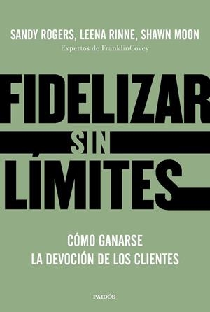 FIDELIZAR SIN LÍMITES.CÓMO GANARSE LA DEVOCIÓN DE LOS CLIENTES | 9788449336799 | ROGERS,LEENA RINNE Y SHAWN MOON,SANDY | Libreria Geli - Librería Online de Girona - Comprar libros en catalán y castellano
