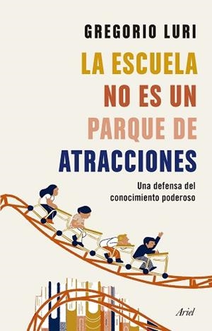 LA ESCUELA NO ES UN PARQUE DE ATRACCIONES.UNA DEFENSA DEL CONOCIMIENTO PODEROSO | 9788434431836 | LURI,GREGORIO | Libreria Geli - Librería Online de Girona - Comprar libros en catalán y castellano