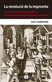 LA REVOLUCIÓ DE LA IMPREMTA.LA CONTRIBUCIÓ DE LA TIPOGRAFIA AL DESENVOLUPAMENT DE LA CATALUNYA MODERNA | 9788416260843 | CAMPRUBÍ,XEVI | Llibreria Geli - Llibreria Online de Girona - Comprar llibres en català i castellà