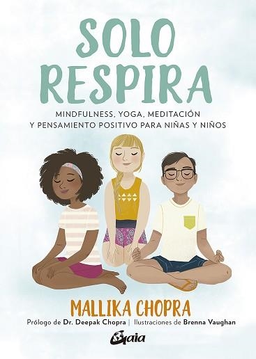 SOLO RESPIRA.MINDFULNESS,YOGA,MEDITACIÓN Y PENSAMIENTO POSITIVO PARA NIÑAS Y NIÑOS | 9788484458272 | CHOPRA,MALLIKA | Libreria Geli - Librería Online de Girona - Comprar libros en catalán y castellano
