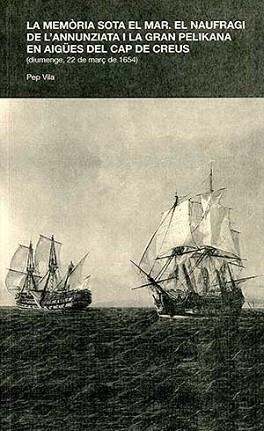 LA MEMÒRIA SOTA EL MAR.EL NAUFRAGI DE L'ANNUNZIATA I LA GRAN PELIKANA EN AIGÜES DEL CAP DE CREUS | 9788486953409 | VILA,PEP | Libreria Geli - Librería Online de Girona - Comprar libros en catalán y castellano